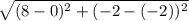 \sqrt{(8-0)^2 + (-2-(-2))^2}