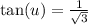 \tan(u)=\frac{1}{\sqrt{3}}