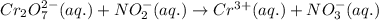 Cr_2O_7^{2-}(aq.)+NO_2^{-}(aq.)\rightarrow Cr^{3+}(aq.)+NO_3^{-}(aq.)