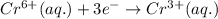 Cr^{6+}(aq.)+3e^-\rightarrow Cr^{3+}(aq.)