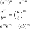 (a^m)^n=a^{mn}\\ \\\dfrac{a^m}{b^m}=\left(\dfrac{a}{b}\right)^m\\ \\a^mb^m=(ab)^m