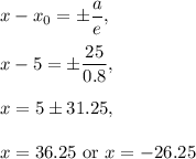 x-x_0=\pm \dfrac{a}{e},\\ \\x-5=\pm \dfrac{25}{0.8},\\ \\x=5\pm 31.25,\\ \\x=36.25 \text{ or } x=-26.25