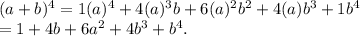 (a + b)^4 = 1(a)^4 + 4(a)^3b + 6(a)^2b^2 + 4(a)b^3 + 1b^4\\= 1 + 4b + 6a^2 + 4b^3 + b^4.