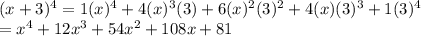 (x + 3)^4 = 1(x)^4 + 4(x)^3(3) + 6(x)^2(3)^2 + 4(x)(3)^3 + 1(3)^4\\= x^4 + 12x^3 + 54x^2  + 108x+ 81