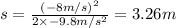 s=\frac{(-8 m/s)^2}{2\times -9.8 m/s^2}=3.26 m