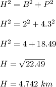 H^2=B^2+P^2\\\\H^2=2^2+4.3^2\\\\H^2=4+18.49\\\\H=\sqrt{22.49}\\\\H=4.742\ km
