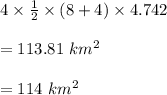 4\times \frac{1}{2}\times (8+4)\times 4.742\\\\=113.81\ km^2\\\\=114\ km^2