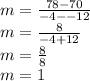 m =\frac{78-70}{-4--12}\\m =\frac{8}{-4+12}\\m =\frac{8}{8}\\ m= 1
