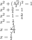 x^2+(\frac{\sqrt{3} }{2})^2=1\\x^2+\frac{3}{4}=1\\x^2=1-\frac{3}{4}\\x^2=\frac{1}{4}\\x=\frac{\sqrt{1}}{\sqrt{4} } \\x=\frac{1}{2}
