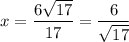 x = \dfrac{6 \sqrt{17}}{17} = \dfrac{6}{\sqrt{17}}