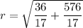 r = \sqrt{\dfrac{36}{17} + \dfrac{576}{17}}