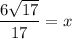 \dfrac{6 \sqrt{17}}{17} = x