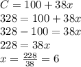 C=100+38x\\328=100+38x\\328-100=38x\\228=38x\\x=\frac{228}{38}=6