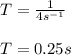 T = \frac{1}{4s^{-1}} \\\\T = 0.25s