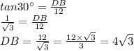tan30\°=\frac{DB}{12}\\\frac{1}{\sqrt{3} } =\frac{DB}{12} \\DB=\frac{12}{\sqrt{3} } =\frac{12\times\sqrt{3} }{3}=4\sqrt{3}