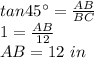 tan45\°=\frac{AB}{BC}\\ 1=\frac{AB}{12} \\AB=12\ in