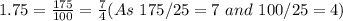 1.75=\frac{175}{100}=\frac{7}{4}(As\ 175/25=7\ and\ 100/25=4)