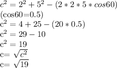 c^2=2^2+5^2-(2*2*5*cos60)&#10;&#10;(cos60=0.5)&#10;&#10;c^2=4+25-(20*0.5)&#10;&#10;c^2=29-10&#10;&#10;c^2=19&#10;&#10;c= \sqrt{c^2}&#10;&#10;c= \sqrt{19}