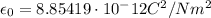 \epsilon_0 = 8.85419 \cdot 10^-12 C^2/Nm^2