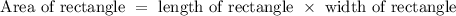 \text { Area of rectangle }=\text { length of rectangle } \times \text { width of rectangle}