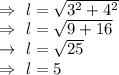 \\\Rightarrow\ l=\sqrt{3^2+4^2}\\\Rightarrow\ l=\sqrt{9+16}\\\rightarrow\ l=\sqrt{25}\\\Rightarrow\ l=5
