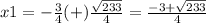 x1= -\frac{3}{4}(+)\frac{\sqrt{233}}{4}=\frac{-3+\sqrt{233}}{4}