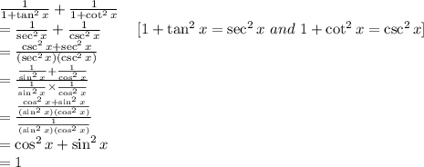 \frac{1}{1+ \tan^{2}x } + \frac{1}{1+ \cot^{2}x } \\ = \frac{1}{\sec^{2}x} + \frac{1}{\csc^{2}x}  \ \ \ \ \ \ \ [1+ \tan^{2}x = \sec^{2}x \ and \ 1+ \cot^{2}x = \csc^{2}x] \\ = \frac{\csc^{2}x+\sec^{2}x}{(\sec^{2}x)(\csc^{2}x)}  \\ = \frac{ \frac{1}{\sin^{2}x}+ \frac{1}{\cos^{2}x}}{ \frac{1}{\sin^{2}x}\times \frac{1}{\cos^{2}x}}  \\ = \frac{ \frac{\cos^{2}x+\sin^{2}x}{(\sin^{2}x)(\cos^{2}x)} }{ \frac{1}{(\sin^{2}x)(\cos^{2}x)}}  \\ = \cos^{2}x+\sin^{2}x \\ =1