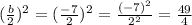 (\frac{b}{2})^2=(\frac{-7}{2})^2=\frac{(-7)^2}{2^2}=\frac{49}{4}