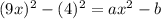 (9x)^2-(4)^2=ax^2-b
