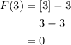\begin{aligned}F(3)&=[3]-3\\&=3-3\\&=0\end{aligned}