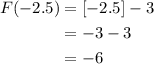 \begin{aligned}F(-2.5)&=[-2.5]-3\\&=-3-3\\&=-6\end{aligned}