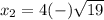 x_2=4(-)\sqrt{19}