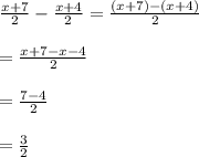 \frac{x+7}{2}- \frac{x+4}{2}=\frac{(x+7)-(x+4)}{2} \\\\=\frac{x+7-x-4}{2}\\\\= \frac{7-4}{2}\\\\= \frac{3}{2}