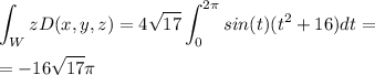 \displaystyle\int_{W}zD(x,y,z)=4\sqrt{17}\displaystyle\int_{0}^{2\pi}sin(t)(t^2+16)dt=\\\\=-16\sqrt{17}\pi