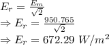 E_r=\frac{E_m}{\sqrt2}\\\Rightarrow E_r=\frac{950.765}{\sqrt2}\\\Rightarrow E_r=672.29\ W/m^2