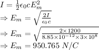 I=\frac{1}{2}\epsilon_0cE_m^2\\\Rightarrow E_m=\sqrt{\frac{2I}{\epsilon_0c}}\\\Rightarrow E_m=\sqrt{\frac{2\times 1200}{8.85\times 10^{-12}\times 3\times 10^8}}\\\Rightarrow E_m=950.765\ N/C