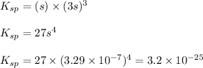 K_{sp}=(s)\times (3s)^3\\\\K_{sp}=27s^4\\\\K_{sp}=27\times (3.29\times 10^{-7})^4=3.2\times 10^{-25}