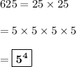 625 = 25\times 25\\\\ = 5\times 5\times 5\times 5\\\\ = \boxed{\bf{5^4}}
