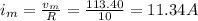 i_m=\frac{v_m}{R}=\frac{113.40}{10}=11.34A