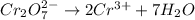Cr_2O_7^{2-}\rightarrow 2Cr^{3+}+7H_2O