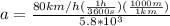 a = \frac{80km/h(\frac{1h}{3600s})(\frac{1000m}{1km})}{5.8*10^3}