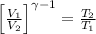 \left [\frac{V_{1}}{V_{2}} \right ]^{\gamma-1 } = \frac{T_{2}}{T_{1}}