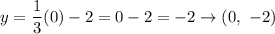 y=\dfrac{1}{3}(0)-2=0-2=-2\to(0,\ -2)