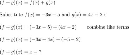 (f+g)(x)=f(x)+g(x)\\\\\text{Substitute}\ f(x)=-3x-5\ \text{and}\ g(x)=4x-2:\\\\(f+g)(x)=(-3x-5)+(4x-2)\qquad\text{combine like terms}\\\\(f+g)(x)=(-3x+4x)+(-5-2)\\\\(f+g)(x)=x-7