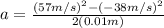 a=\frac{(57 m/s)^{2}-(-38 m/s)^{2}}{2(0.01 m)}