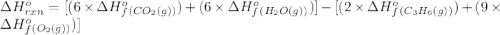 \Delta H^o_{rxn}=[(6\times \Delta H^o_f_{(CO_2(g))})+(6\times \Delta H^o_f_{(H_2O(g))})]-[(2\times \Delta H^o_f_{(C_3H_6(g))})+(9\times \Delta H^o_f_{(O_2(g))})]
