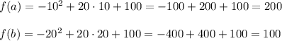 f(a)=-10^2+20\cdot 10+100=-100+200+100=200\\ \\f(b)=-20^2+20\cdot 20+100=-400+400+100=100