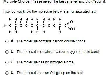 How do you know the molecule below is a unsaturated fat? a. the molecule contains carbon double bon