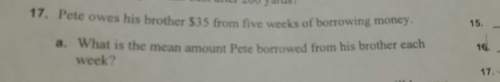 Pete owes his brother 35 dollars from 5 weeks of borrowing money what is the mean pete borrowed each