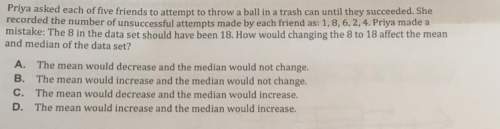 Priya asked each of five friends to attempt to throw a ball in a trash can until they succeeded. she